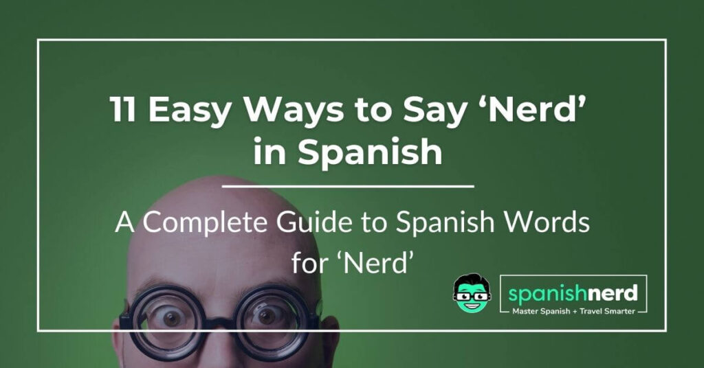 11 Easy Ways to Say ‘Nerd’ in Spanish blog cover image with a bald guy wearing glasses peaking up from the bottom left corner behind the title and Spanish Nerd logo
