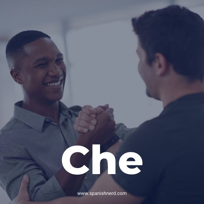 Che - Slang Spanish word from Argentina with to guys doing a bro handshake
