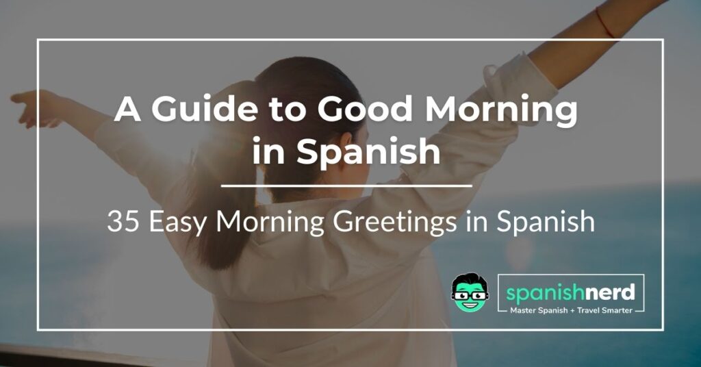 A Guide to Spanish Good Mornings - How to Say Good morning in Spanish in 35 different ways
